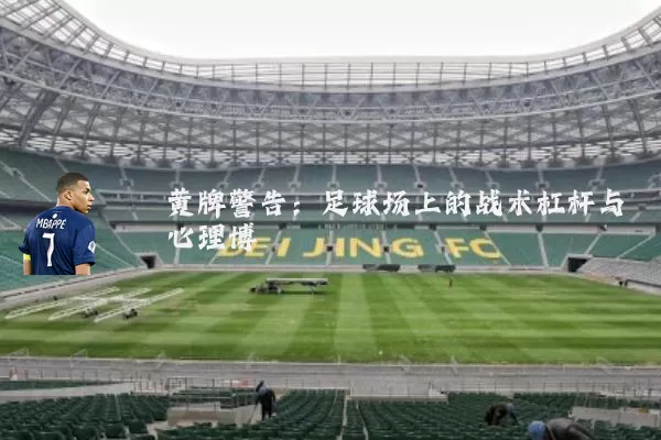 黄牌警告：足球场上的战术杠杆与心理博弈