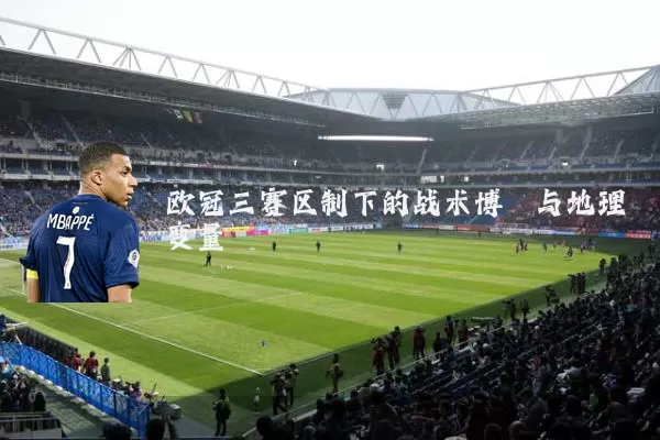 欧冠三赛区制下的战术博弈与地理变量